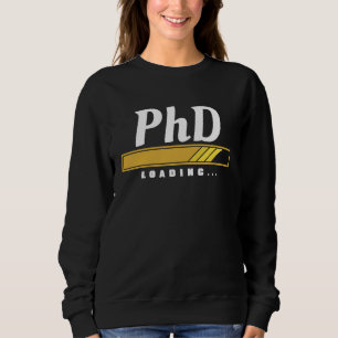 PhD Loading Doctoral Degree Graduation Future Doct Sweatshirt