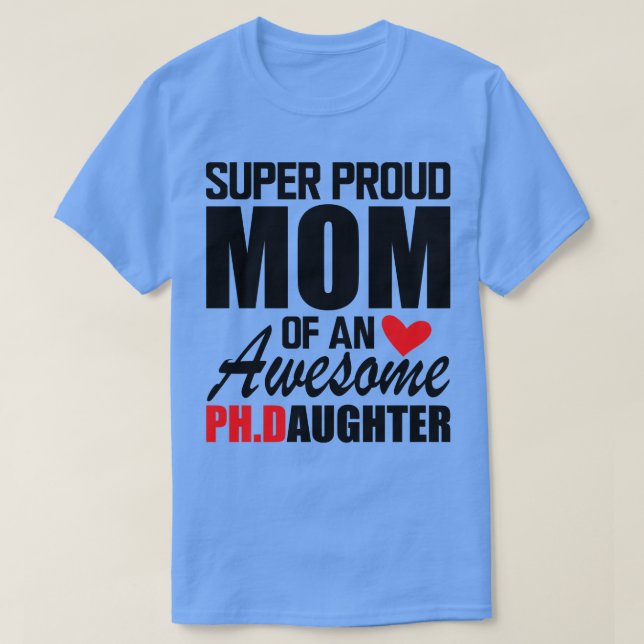 PhD Mum Super Proud mum of an awesome PHD Daughter T-Shirt (Design Front)