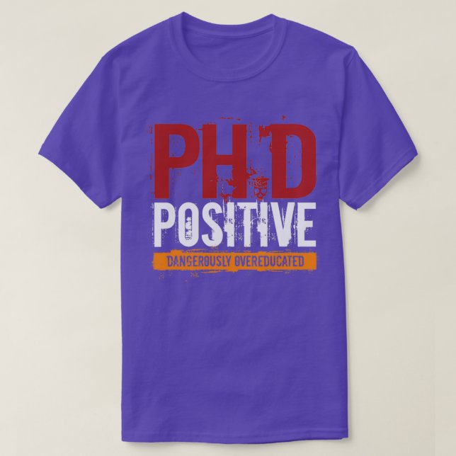 PhD Positive Dangerously Overeducated Doctorate T-Shirt (Design Front)