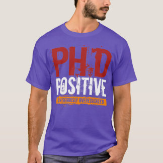 PhD Positive Dangerously Overeducated Doctorate T-Shirt
