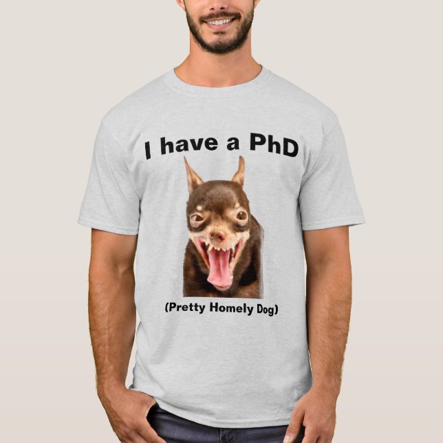 (PhD) Pretty Homely Dog   T-Shirt (Front)