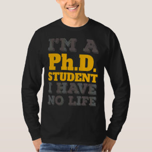 Phd Student I'm A Phd Student I've No Life T-Shirt