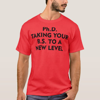PhD taking your BS to a new level 1 T-Shirt