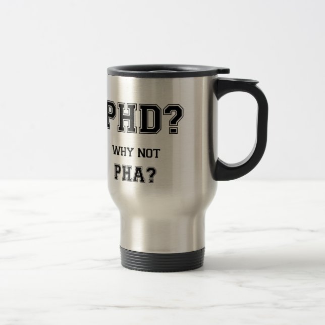 PhD? Why not PhA? PhD graduation gift Travel Mug (Right)