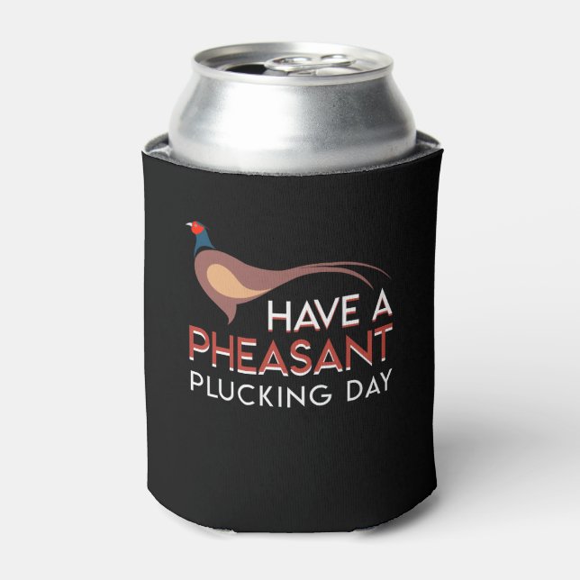 Pheasant Hunting Have Pheasant Plucking Day Can Cooler (Can Front)