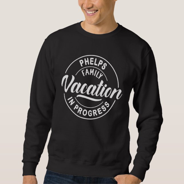 Phelps Family Vacation In Progress Group Trip Sweatshirt (Front)