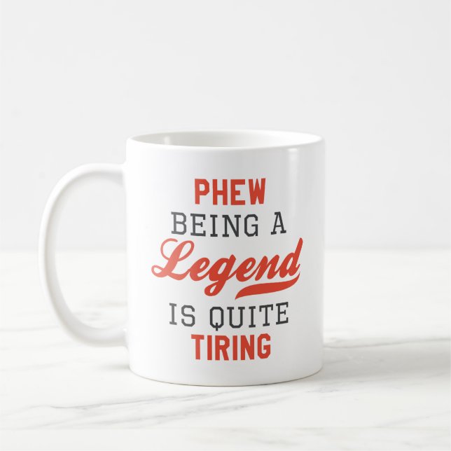 Phew Being A Legend Is Quite Tiring Coffee Mug (Left)