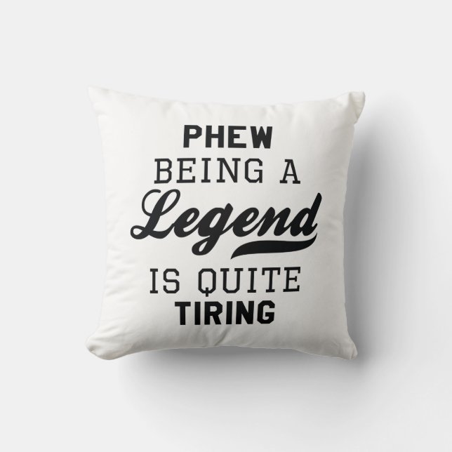 Phew Being A Legend Is Quite Tiring Cushion (Front)