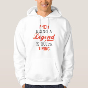 Phew Being A Legend Is Quite Tiring Hoodie