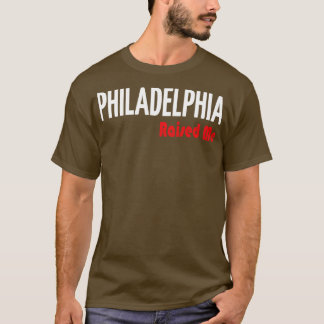 Philadelphia Raised Me 4 T-Shirt