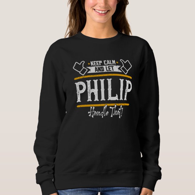 Philip Keep Calm And Let Philip Handle That Sweatshirt (Front)