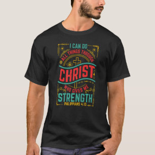 Philippians 4 Verse 13 Christ Gives Me Strength  T-Shirt