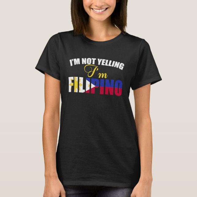 Philippines Flag  Of I'm Not Yelling I'm Filipino T-Shirt (Front)