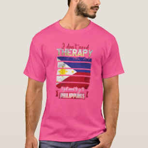 Philippines I Just Need To Go Go To Philippines  2 T-Shirt