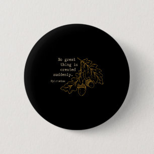 Philosopher Epictetus - No Great Thing Is Created  6 Cm Round Badge