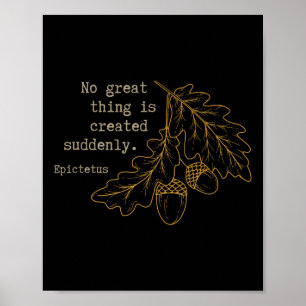 Philosopher Epictetus - No Great Thing Is Created  Poster