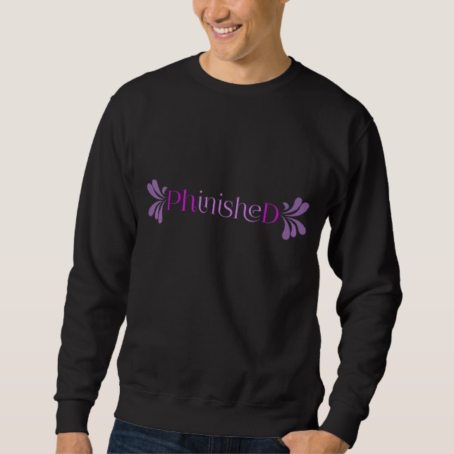 Phinished Phd Doctor Graduation Phd Graduate Sweatshirt (Front)