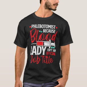 Phlebotomist Because Blood Lady Funny Phlebotomy N T-Shirt