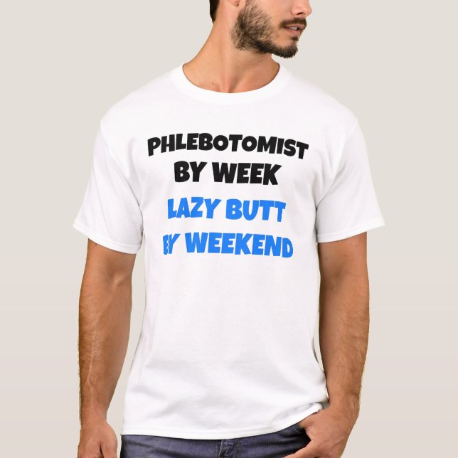 Phlebotomist by Week Lazy Butt by Weekend T-Shirt (Front)