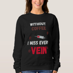 Phlebotomist Coffee I Miss Vein Syringe Medical Me Sweatshirt