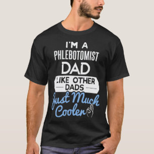 Phlebotomist Dad Much Cooler Phlebotomy Life Fathe T-Shirt