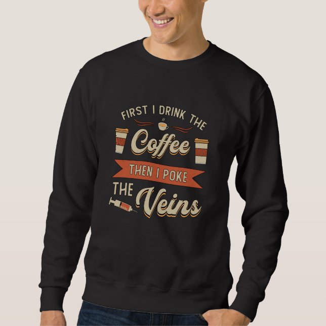 Phlebotomist First I Drink The Coffee Phlebotomy Sweatshirt (Front)