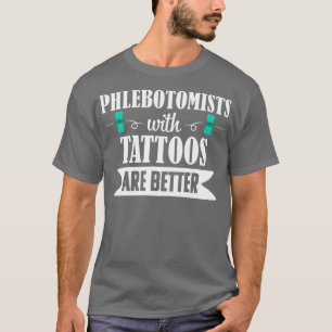 Phlebotomist Nurse Phlebotomy Tattoos Better T-Shirt