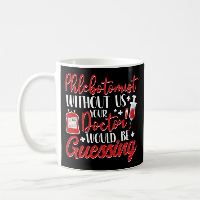 Phlebotomist Phlebotomy Phlebotomists Without Us Coffee Mug (Left)