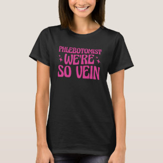 Phlebotomist We re so Vein T-Shirt