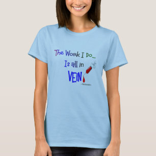 phlebotomist, work I do is all in VEIN T-Shirt