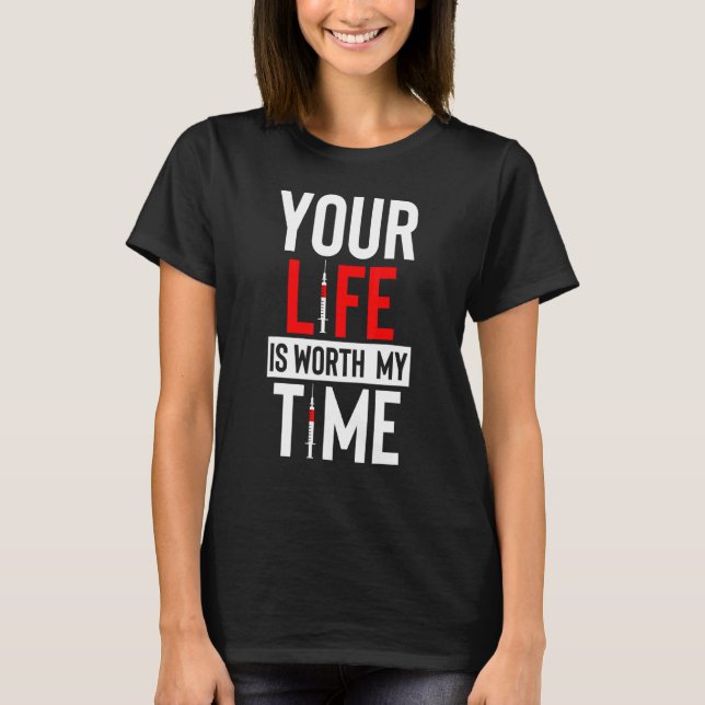 Phlebotomist Your Life is worth my time Blood Nurs T-Shirt (Front)