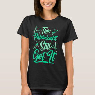 Phlebotomy Technician This Phlebotomist Still Got T-Shirt