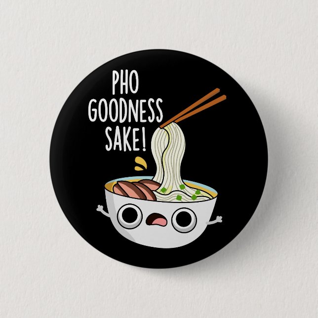 Pho Goodness Sake Funny Noodle Pun Dark BG 6 Cm Round Badge (Front)