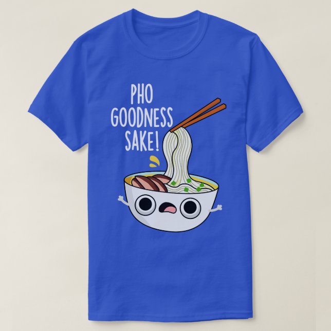 Pho Goodness Sake Funny Noodle Pun T-Shirt (Design Front)