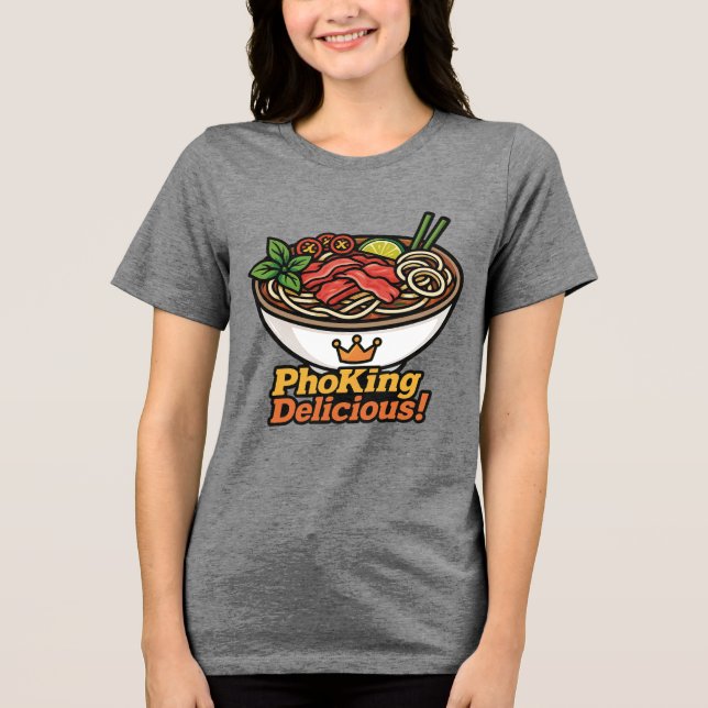 Pho king Delicious! Tri-Blend Shirt (Front)
