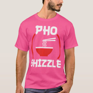 Pho Shizzle 	 Funny Hip Hop Pun Tee Shirt