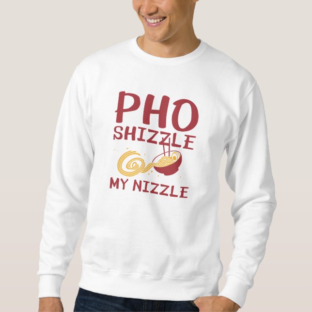 Pho Shizzle My Nizzle Sweatshirt (Front)