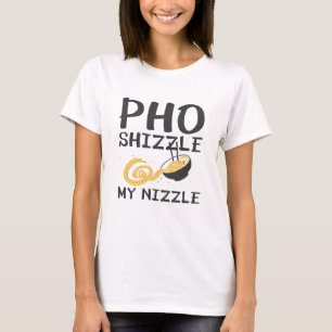 Pho Shizzle My Nizzle T-Shirt