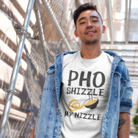 Pho Shizzle My Nizzle