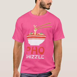 Pho Shizzle Noodle Soup Hip Hop Foodie Gift T-Shirt