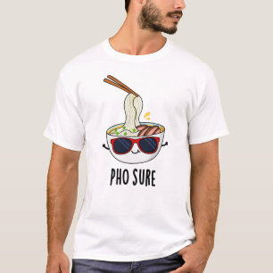 Pho Sure Funny Pho Soup Noodle Pun  T-Shirt
