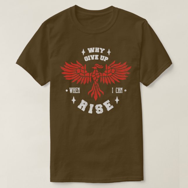 Phoenix Bird Fire Bird Motivational Why Give Up Wh T-Shirt (Design Front)
