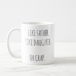 Photo Like Father Like daughter Coffee Mug<br><div class="desc">- Funny Like Father like daughter oh crap mug.
- You can change the quote Like father like son too.
- Design on both sides. One is the quote,  the other side is for your photo.
- Gift for your dad on upcoming Father's Day,  birthday.</div>