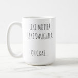 Photo Like MOTHER Like daughter Coffee Mug<br><div class="desc">- Funny Like daughter like daughter oh crap mug.
- You can change the quote to others if you want.
- Design on both sides. One is the quote,  the other side is for your photo.
- Gift for your mum on upcoming MOTHER's Day,  birthday.</div>