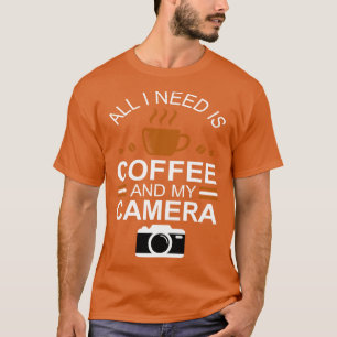 Photographer  All I Need is Coffee and My Camera T T-Shirt