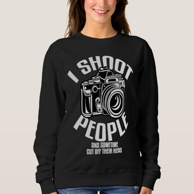 Photographer and photography I shoot People Sweatshirt (Front)