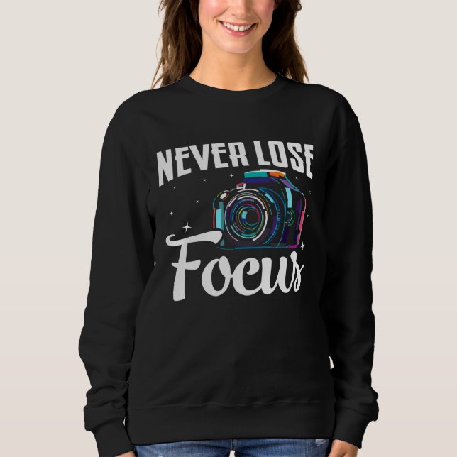 Photographer Camera Photo Photography  Never Lose  Sweatshirt (Front)