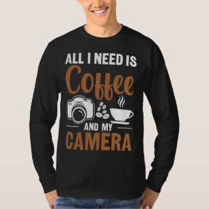 Photographer Coffee Pic All I need is Coffee and m T-Shirt
