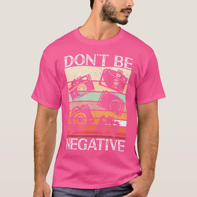Photographer Funny Don'T Be Negative Photography L T-Shirt (Front)