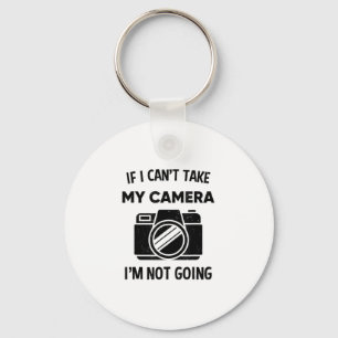 Photographer If I Cant Take My Camera Im Not Going Key Ring